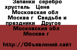 Запанки  серебро-хрусталь › Цена ­ 2 000 - Московская обл., Москва г. Свадьба и праздники » Другое   . Московская обл.,Москва г.
